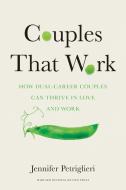 Couples That Work: How Dual-Career Couples Can Thrive in Love and Work di Jennifer Petriglieri edito da HARVARD BUSINESS REVIEW PR
