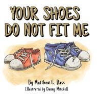 Your Shoes Do Not Fit Me di Matthew Bass edito da MASCOT BOOKS