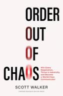 Order Out of Chaos: Win Every Negotiation, Thrive in Adversity, and Become a World-Class Negotiator di Scott Walker edito da HARVARD BUSINESS REVIEW PR