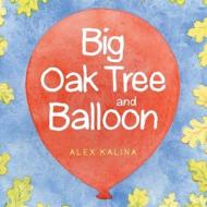 Big Oak Tree And Balloon di Kalina Alex Kalina edito da Xlibris NZ