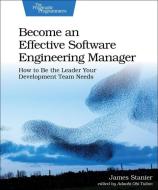 Become an Effective Software Engineering Manager: How to Be the Leader Your Development Team Needs di James Stanier edito da PRAGMATIC BOOKSHELF