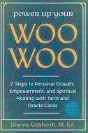 Power Up Your Woo Woo: 7 Steps to Personal Growth, Empowerment, and Spiritual Healing with Tarot and Oracle Cards di Lois Dianne Gebhardt edito da LIGHTNING SOURCE INC