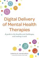 Digital Delivery of Mental Health Therapies: A Guide to the Benefits, Challenges and Making It Work edito da JESSICA KINGSLEY PUBL INC