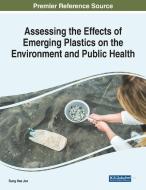 Assessing The Effects Of Emerging Plastics On The Environment And Public Health edito da IGI Global