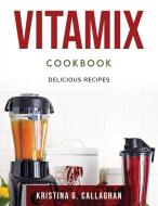 Vitamix Cookbook di Kristina G. Callaghan edito da Kristina G. Callaghan
