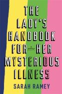 The Lady's Handbook For Her Mysterious Illness di Sarah Ramey edito da Little, Brown Book Group