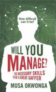 Will You Manage?: The Necessary Skills to Be a Great Gaffer di Musa Okwonga edito da SERPENTS TAIL