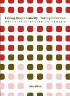 Taking Responsibility, Taking Direction: White Anti-Racism in Canada di Sheila Wilmot edito da ARBEITER RING PUB