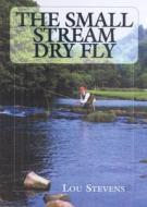 The Small Stream Dry Fly di Lou Stevens edito da Quiller Publishing Ltd
