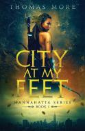 City At My Feet: Mannahatta Series Book 1 di Thomas More edito da LIGHTNING SOURCE INC