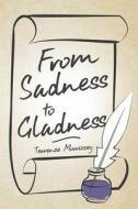 From Sadness to Gladness di Terrence Morrissey edito da Createspace Independent Publishing Platform