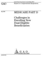 Medicare Part D: Challenges in Enrolling New Dual-Eligible Beneficiaries di United States Government Account Office edito da Createspace Independent Publishing Platform