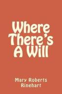 Where There's a Will di Mary Roberts Rinehart edito da Createspace Independent Publishing Platform