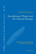 Revolutionary Theater and the Classical Heritage di Michael D. Richardson edito da Lang, Peter