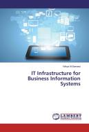 IT Infrastructure for Business Information Systems di Yahya Al-Samawi edito da LAP Lambert Academic Publishing