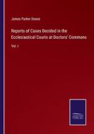 Reports of Cases Decided in the Ecclesiastical Courts at Doctors' Commons di James Parker Deane edito da Salzwasser-Verlag