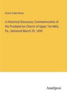 A Historical Discourse, Commemorative of the Presbyterian Church of Upper Ten-Mile, Pa., Delivered March 29, 1859 di Enoch Cobb Wines edito da Anatiposi Verlag