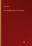 The Complete Office of Holy Week di Anonymous edito da Outlook Verlag