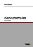 Das Modell der Rätedemokratie und die Münchner Räterepublik des Jahres 1919 di Ernst Gusenbauer edito da GRIN Verlag