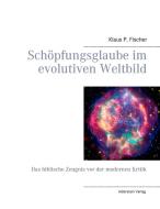 Schöpfungsglaube im evolutiven Weltbild di Klaus P. Fischer edito da Books on Demand