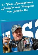 1.)Vom Ahnungslosen JunGEn zum Trompeter von Schalke 04 di Willy Plenkers edito da Books on Demand