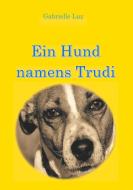 Ein Hund namens Trudi di Gabrielle Luz edito da Books on Demand