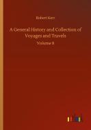 A General History and Collection of Voyages and Travels di Robert Kerr edito da Outlook Verlag