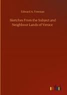 Sketches From the Subject and Neighbour Lands of Venice di Edward A. Freeman edito da Outlook Verlag