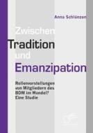 Zwischen Tradition und Emanzipation di Anna Schlünzen edito da Diplomica Verlag