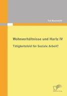 Wohnverhaltnisse Und Hartz Iv - Tatigkeitsfeld Fur Soziale Arbeit? di Ted Bauknecht edito da Diplomica Verlag Gmbh