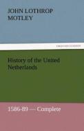 History of the United Netherlands, 1586-89 - Complete di John Lothrop Motley edito da TREDITION CLASSICS
