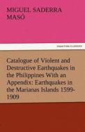 Catalogue of Violent and Destructive Earthquakes in the Philippines With an Appendix: Earthquakes in the Marianas Island di Miguel Saderra Masó edito da TREDITION CLASSICS