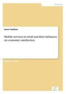 Mobile services in retail and their influence on customer satisfaction di Joern Toellner edito da Diplom.de