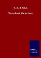 Waste-Land Wanderings di Charles C. Abbott edito da Salzwasser-Verlag GmbH