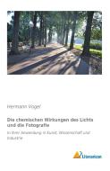 Die chemischen Wirkungen des Lichts und die Fotografie di Hermann Vogel edito da Literaricon Verlag