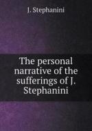 The Personal Narrative Of The Sufferings Of J. Stephanini di J Stephanini edito da Book On Demand Ltd.