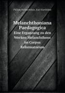 Melanchthoniana Paedagogica Eine Erganzung Zu Den Werken Melanchthons Im Corpus Reformatorum di Philipp Melanchthon, Karl Hartfelder edito da Book On Demand Ltd.