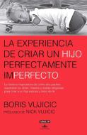 La Experiencia de Criar Al Hijo Perfectamente Imperfecto / Raising the Perfectly Imperfect Child: Facing the Challenge di Boris Vujicic edito da AGUILAR