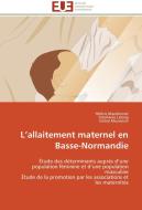 L'allaitement maternel en Basse-Normandie di Hélène Mandonnet, Stéphanie Lelong, Emma Mauvoisin edito da Editions universitaires europeennes EUE