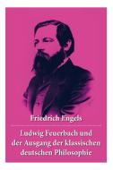 Ludwig Feuerbach Und Der Ausgang Der Klassischen Deutschen Philosophie di Friedrich Engels edito da E-artnow