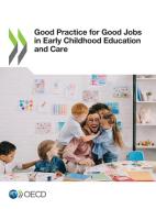 Good Practice For Good Jobs In Early Childhood Education And Care di Organisation for Economic Co-operation and Development: Development Centre edito da Organization For Economic Co-operation And Development (oecd