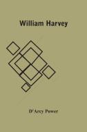 William Harvey di D'Arcy Power edito da Alpha Editions