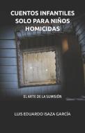 Cuentos Infantiles Solo Para Niños Homicidas: Luis Eduardo Isaza García di Luis Eduardo Isaza García edito da EL GLOBO DE ANTONIA