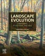 Landscape Evolution: Landforms, Ecosystems, and Soils di Jonathan D. Phillips edito da ELSEVIER