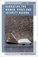 Narrating the Women, Peace and Security Agenda: Logics of Global Governance di Laura J. Shepherd edito da OXFORD UNIV PR