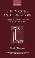 The Master and the Slave: Lukacs, Bakhtin, and the Ideas of Their Time di Galin Tikhanov, Tihanov, Galin Tihanov edito da OXFORD UNIV PR