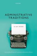 Administrative Traditions: Understanding the Roots of Contemporary Administrative Behavior di B. Guy Peters edito da OXFORD UNIV PR