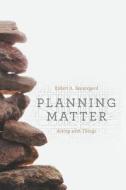 Planning Matter: Acting with Things di Robert A. Beauregard edito da UNIV OF CHICAGO PR