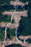 The Domination of Nature New Edition di William Leiss edito da MCGILL QUEENS UNIV PR