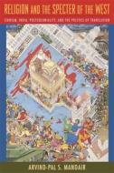 Religion and the Specter of the West - Sikhism, India, Postcoloniality, and the Politics of Translation di Arvind Pal S. Mandair edito da Columbia University Press